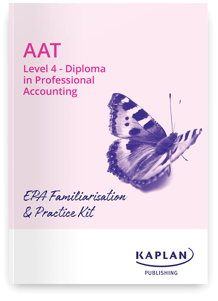 AAT Level 4 Diploma in Accounting - End Point Assessment (EPA) - Familiarisation and Exam Practice Kit